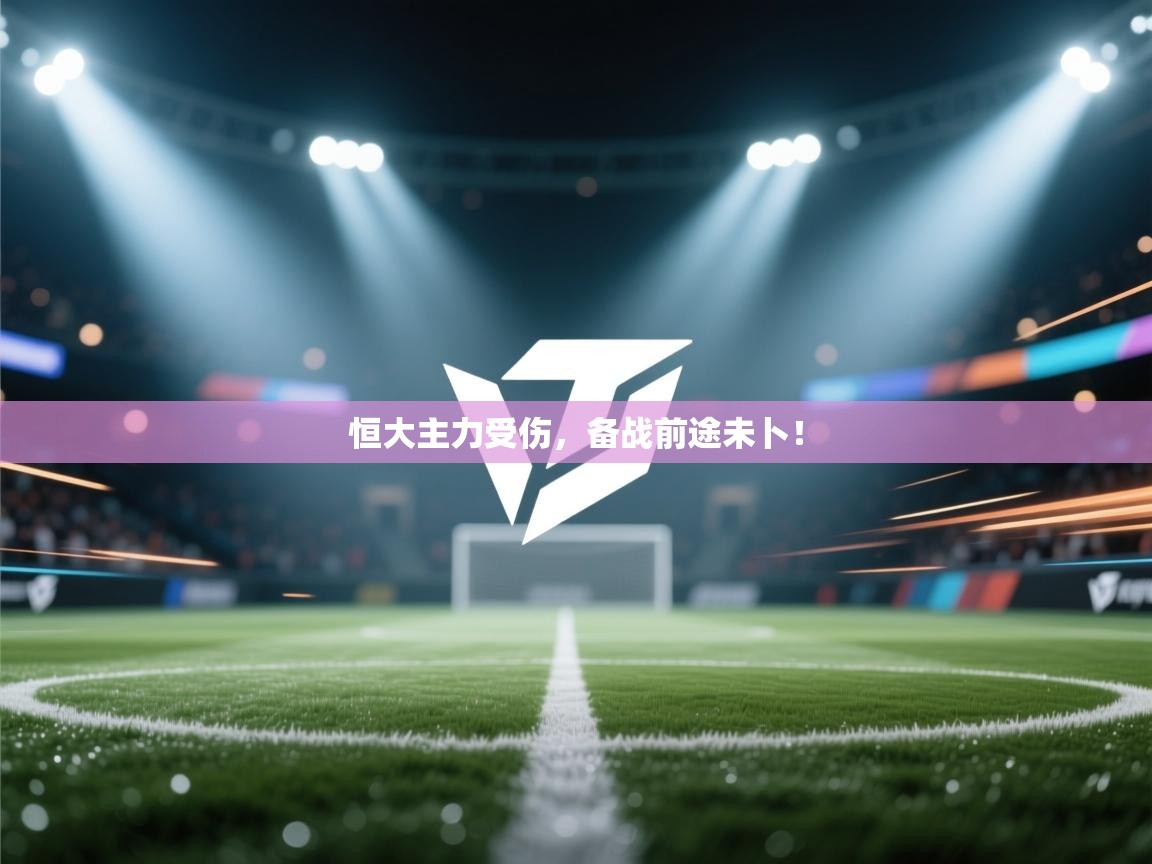 恒大主力受伤,备战前途未卜! 第1张