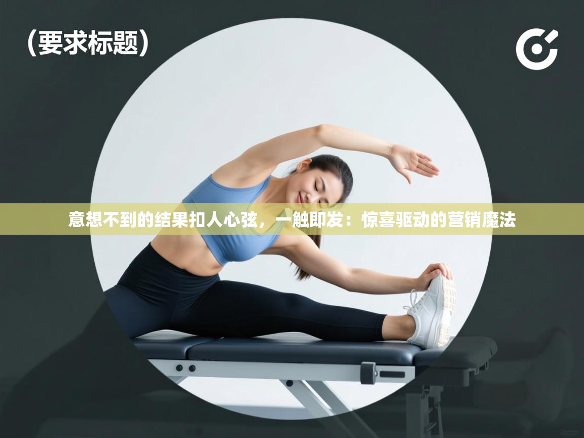 意想不到的结果扣人心弦,一触即发:惊喜驱动的营销魔法 第2张